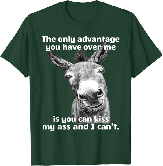 The Only Advantage You Have Over Me is You Can Kiss My Ass T-Shirt - T-Shirt | Forest