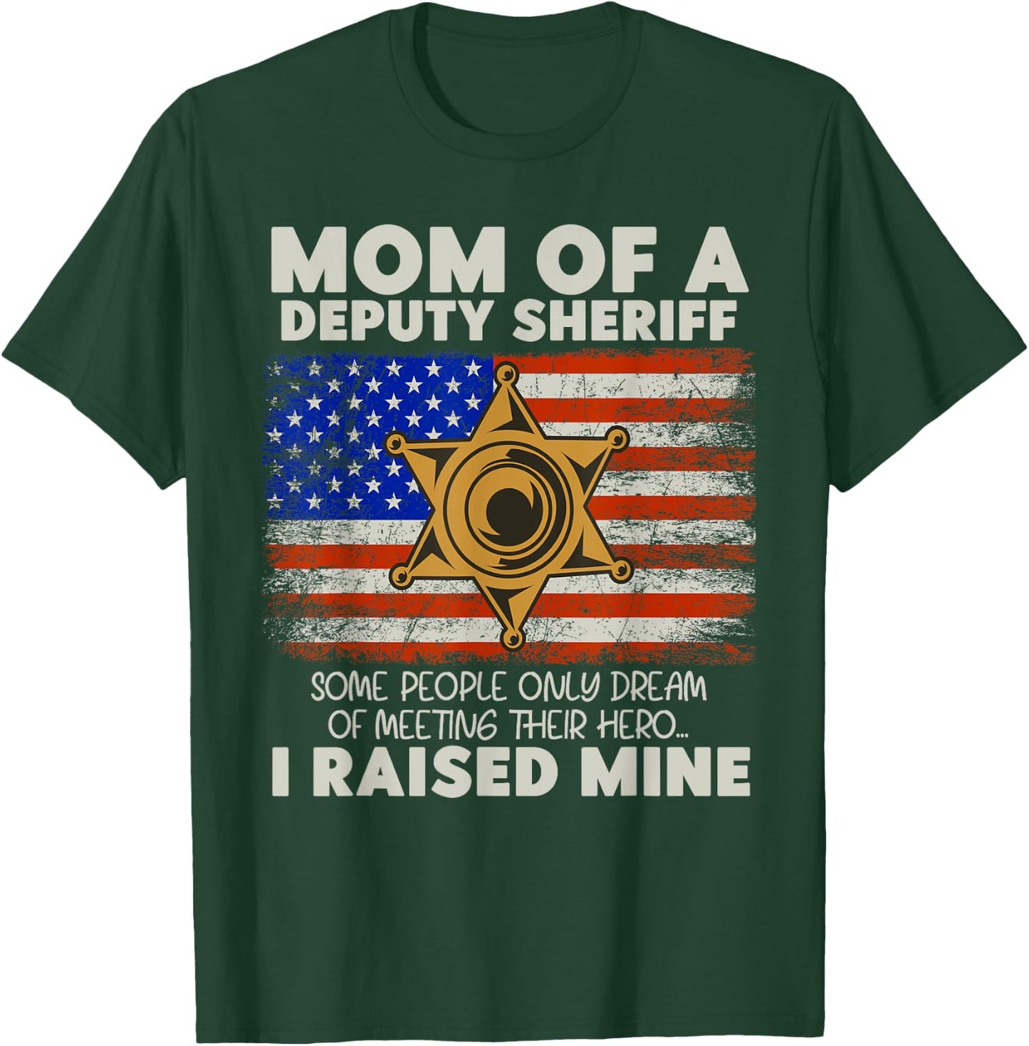 Mom Of A Deputy Sheriff I Raised Hero Law Enforcers T-Shirt - T-Shirt | Forest