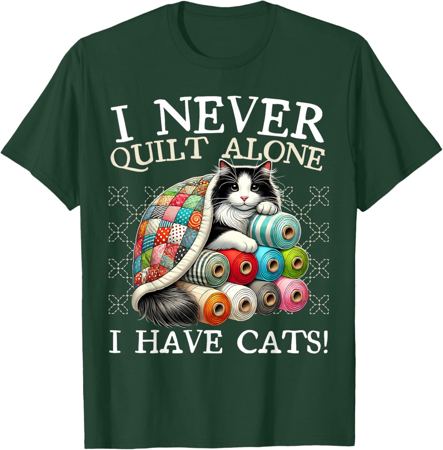 I Never Quilt Alone I Have Cats Sewing Quilter Quilting T-Shirt - T-Shirt | Forest