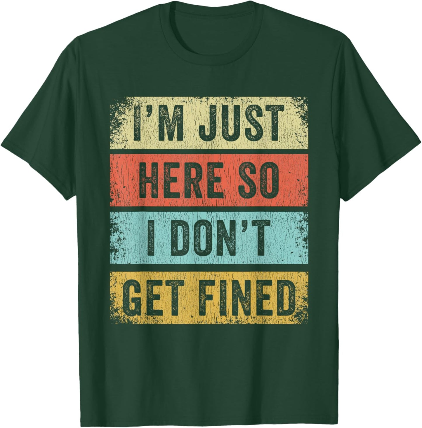I'm Just Here So I Don't Get Fined T-Shirt - T-Shirt | Forest