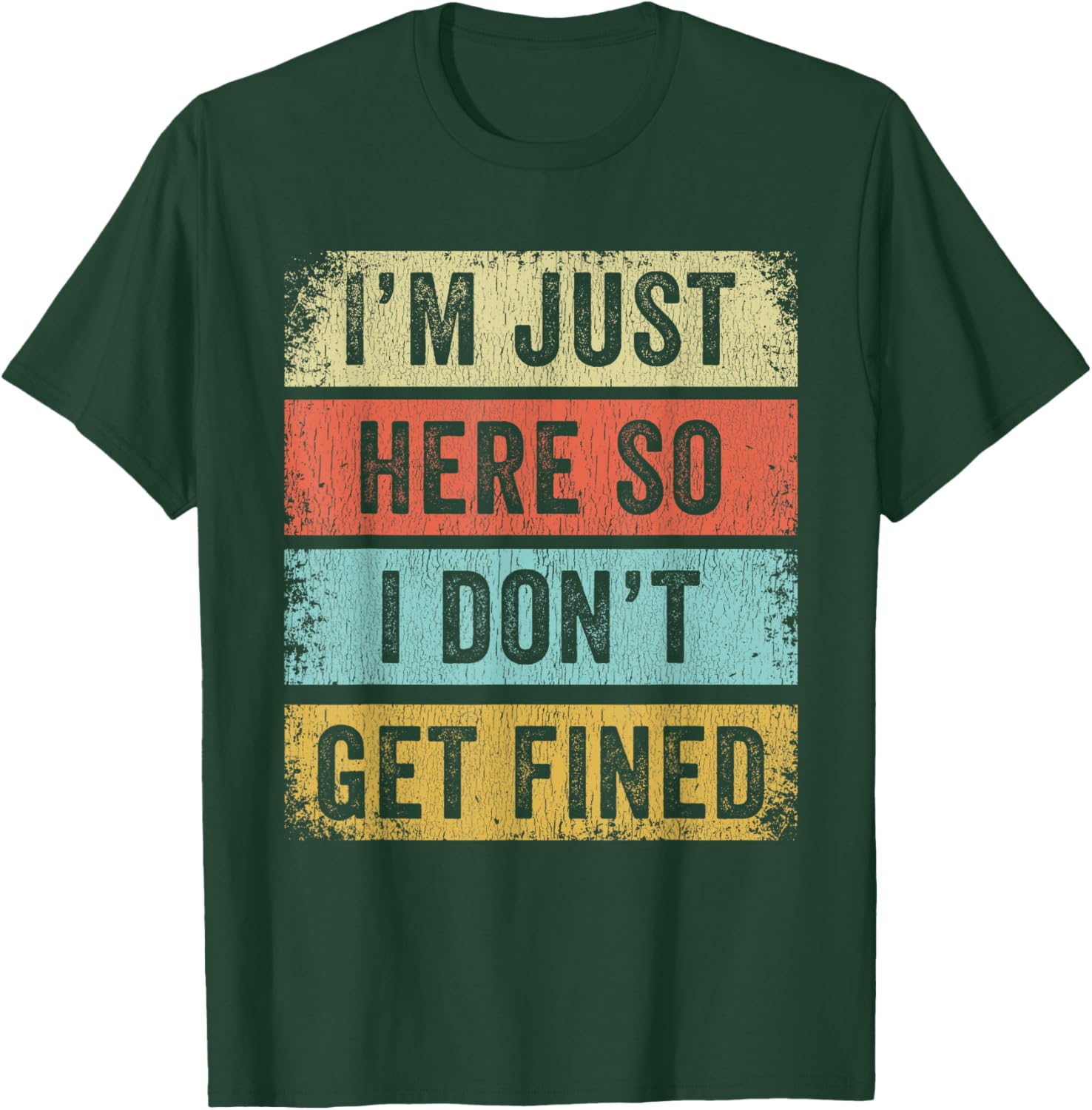 I'm Just Here So I Don't Get Fined T-Shirt - T-Shirt | Forest