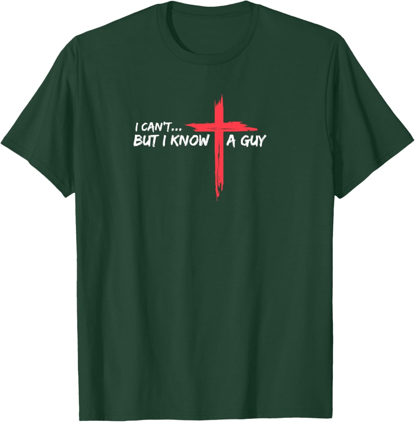 I Can't But I Know A Guy Jesus Cross Funny Christian T-Shirt - T-Shirt | Forest