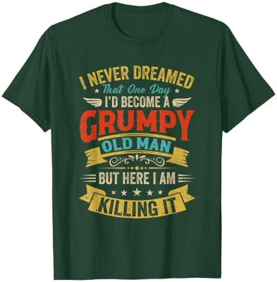 I Never Dreamed That I'D Become A Grumpy Old Man Grandpa Men T-Shirt - T-Shirt | Forest