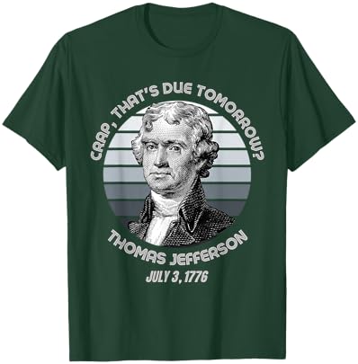 Crap That's Due Tomorrow Thomas Jefferson Funny 4th Of July T-Shirt - T-Shirt | Forest