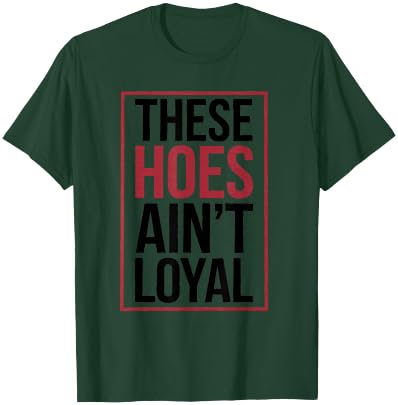 These Hoes Ain't Loyal Men Women Break up Loyalty T-Shirt - T-Shirt | Forest