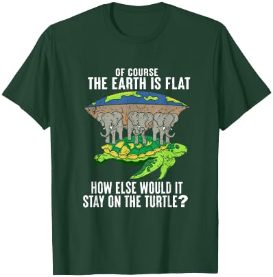Of Course The Earth Is Flat How Would It Stay On The Turtle T-Shirt - T-Shirt | Forest