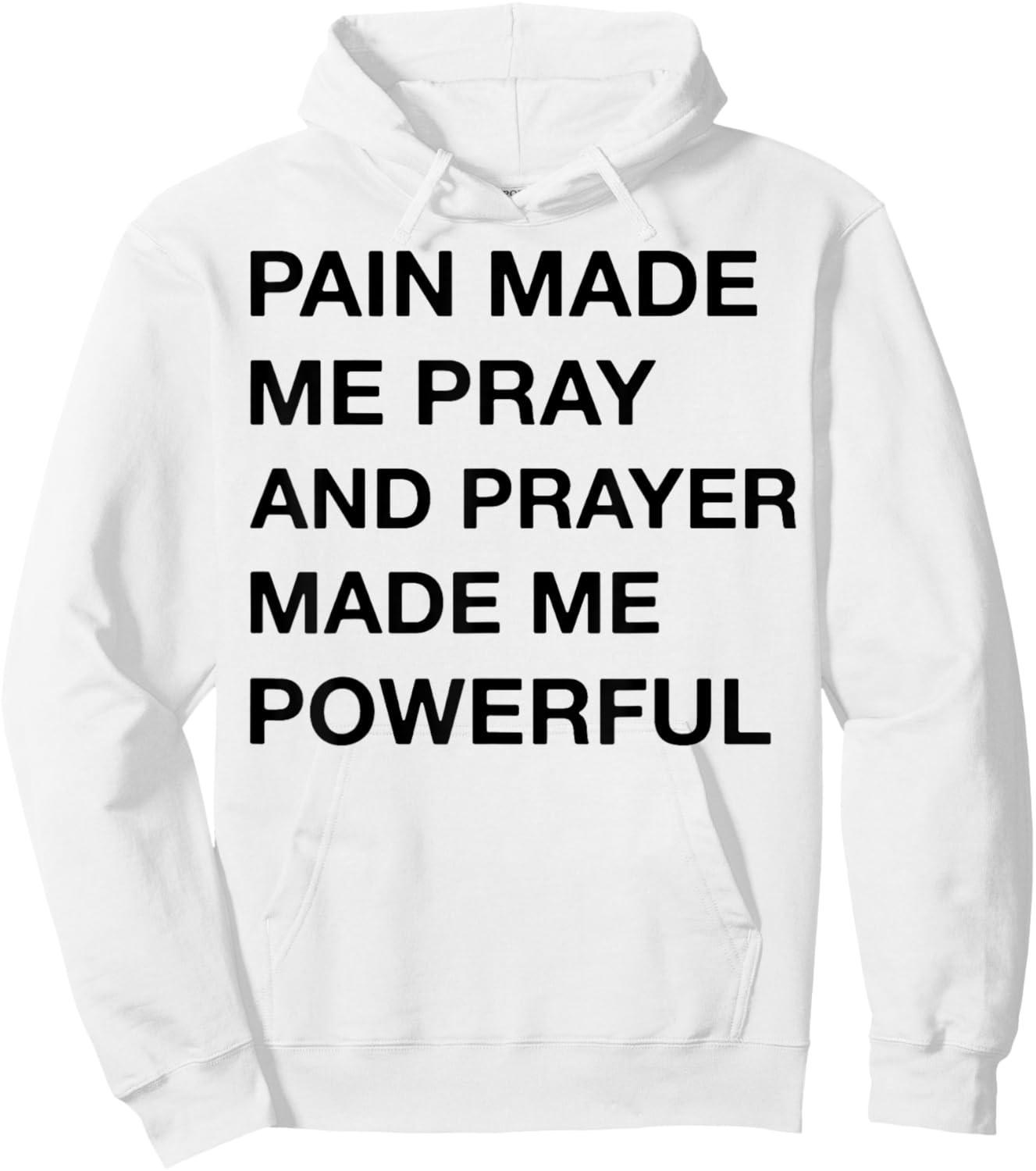 Pain Made Me Pray And Prayer Made Me Powerful Hoodie - Hoodie | White