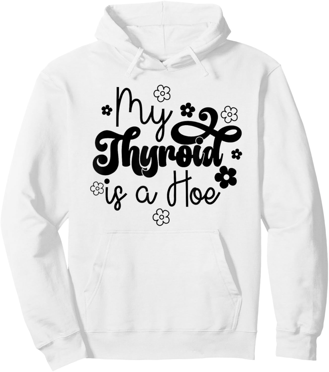 My Thyroid is a Hoe funny Sarcastic Graves Disease support Hoodie - Hoodie | White