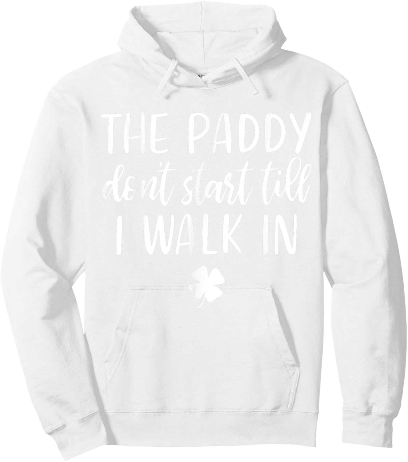 The paddy don't start till I walk in St Patrick day humor Hoodie - Hoodie | White