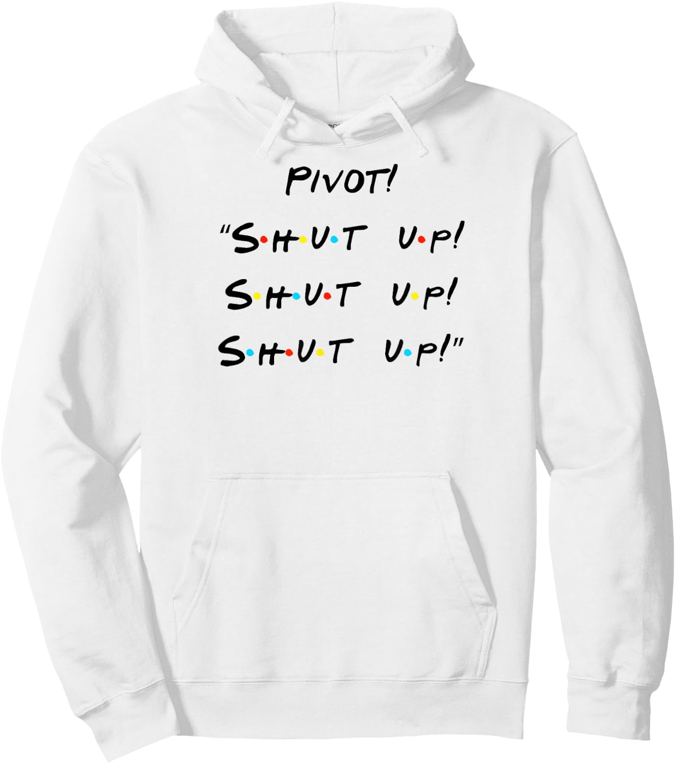 Pivot! "Shut Up! Shut Up! Shut Up!" Funny Quote Hoodie - Hoodie | White