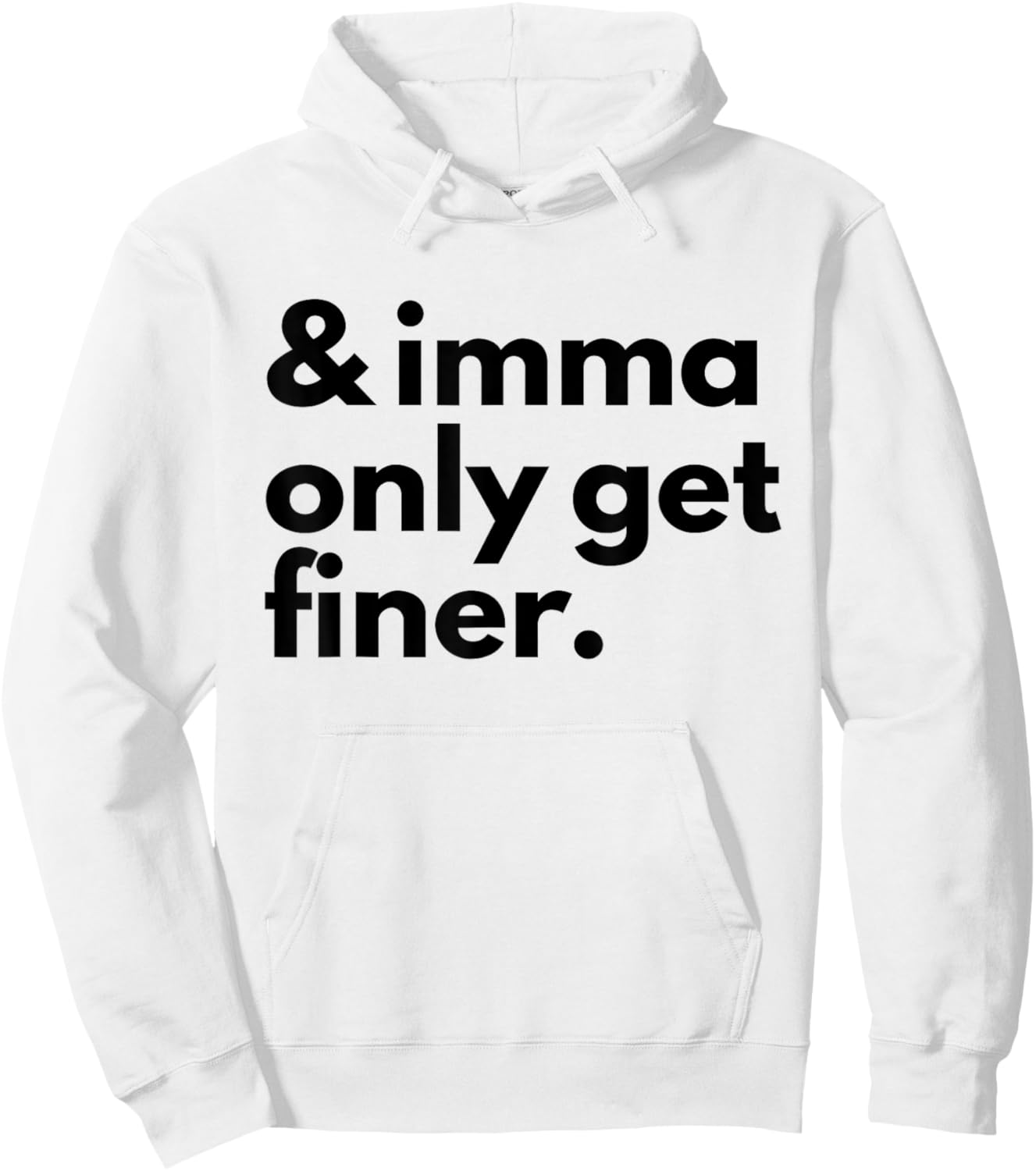 And Imma Only Get Finer Funny Quote Hoodie - Hoodie | White