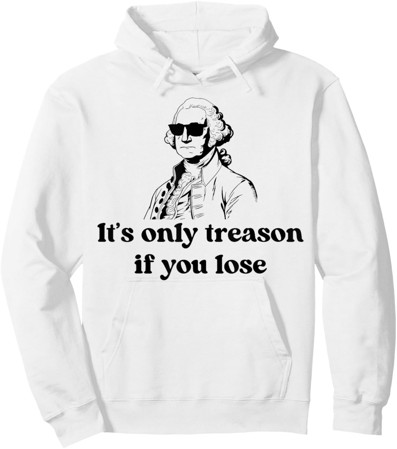 It's Only Treason If You Lose American Patriotic 4th Of July Hoodie - Hoodie | White