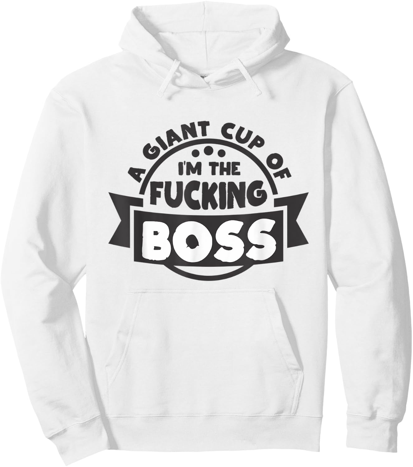 A Giant Cup of im the fucking Boss Hoodie - Hoodie | White