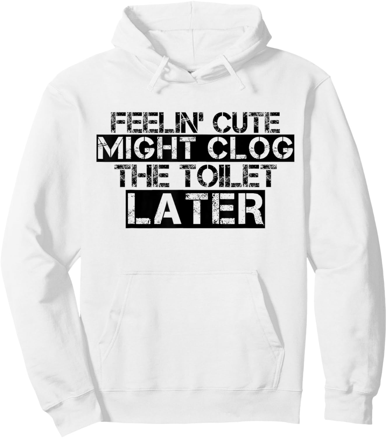 Feelin' Cute Might Clog The Toilet Later Funny Hoodie - Hoodie | White