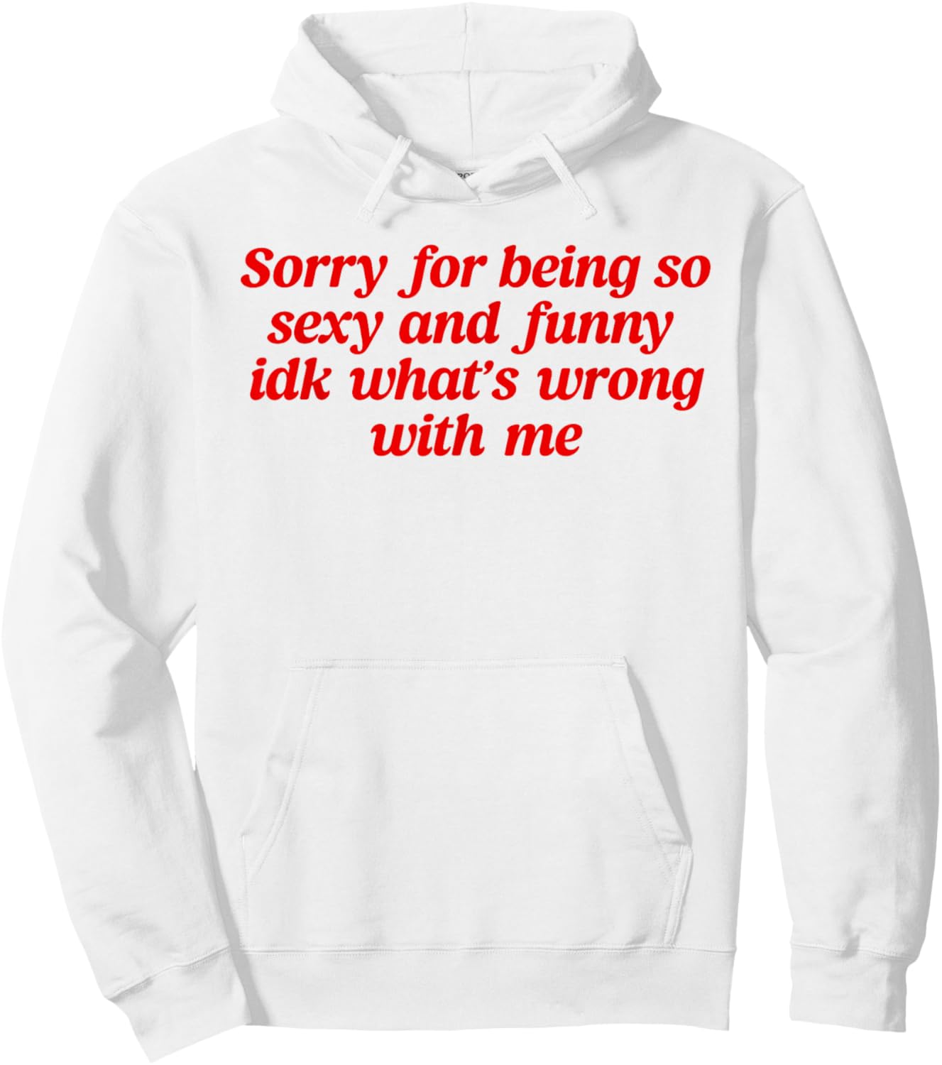 Sorry For Being So Sexy and Funny Idk What’s Wrong With Me Hoodie - Hoodie | White