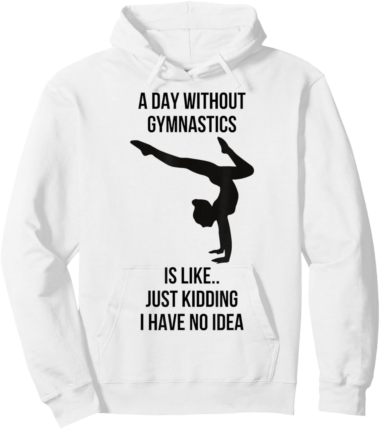 A Day Without Gymnastics Is Like Just Kidding I Have No Idea Hoodie - Hoodie | White