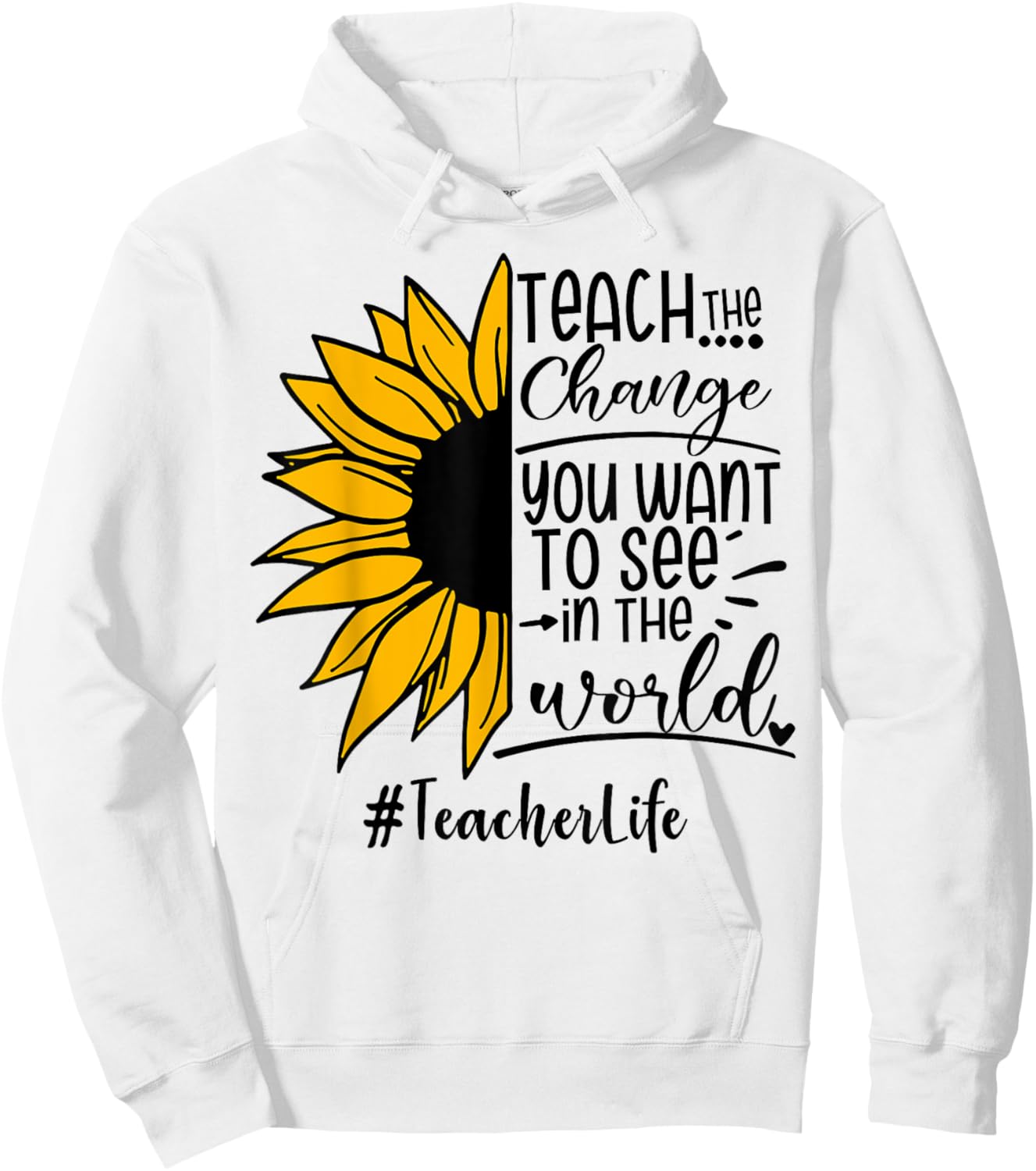 Sunflower Teach The Change You Want To See Teacher life Men Women Hoodie - Hoodie | White