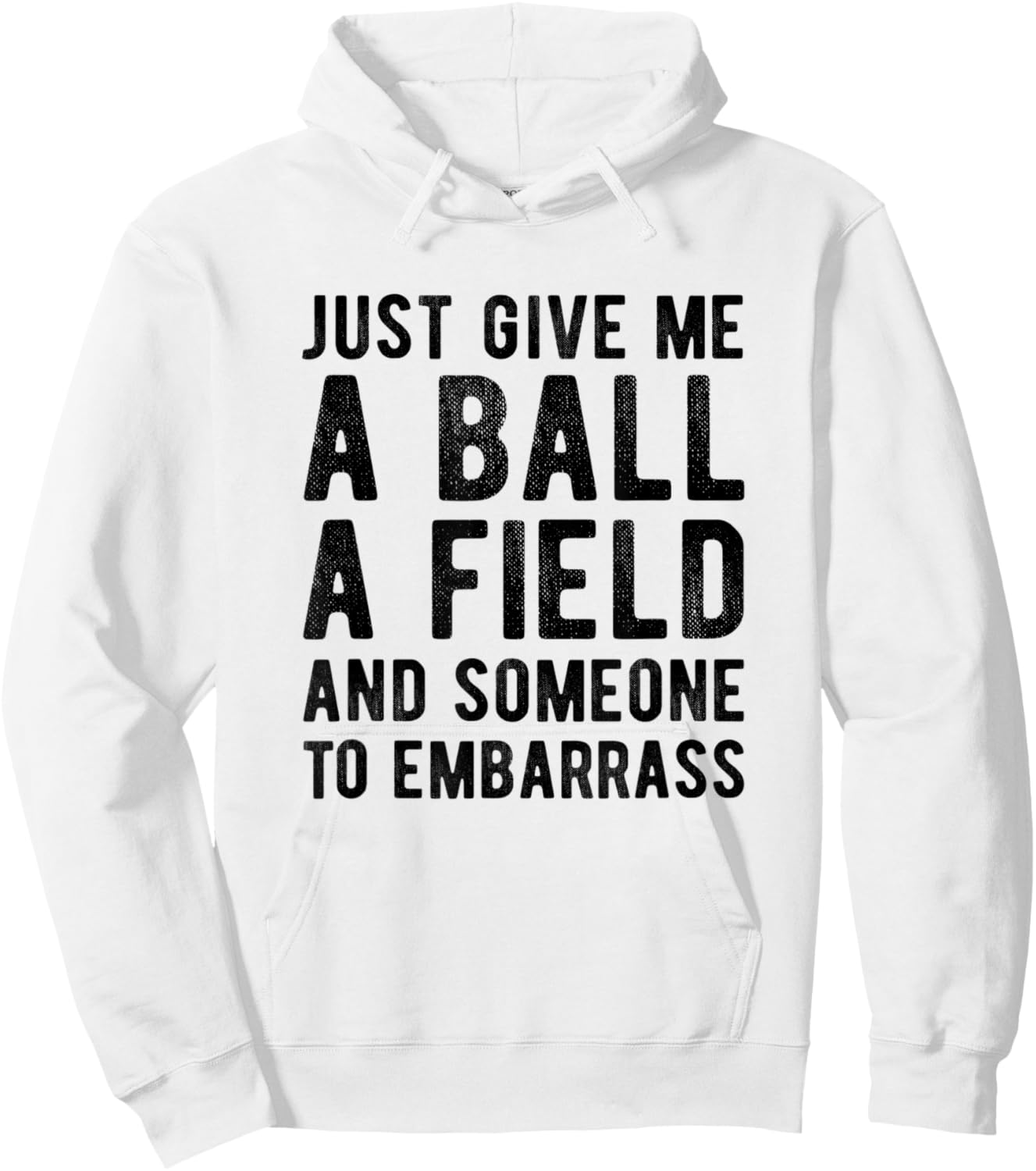 Funny Just Give me A Ball A Field and Someone to Embarrass Hoodie - Hoodie | White