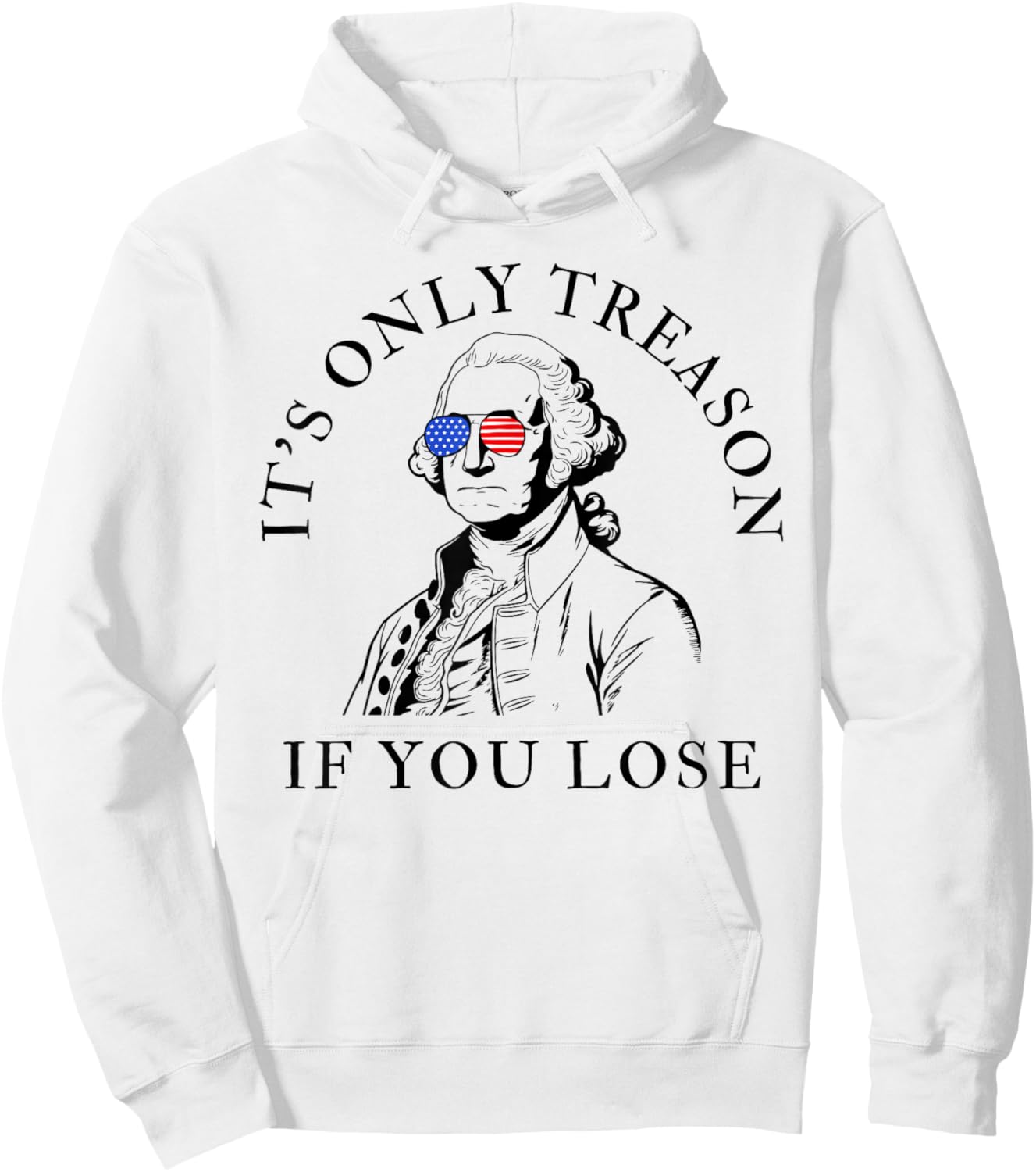 It's Only Treason If You Lose American Patriotic 4th of July Hoodie - Hoodie | White