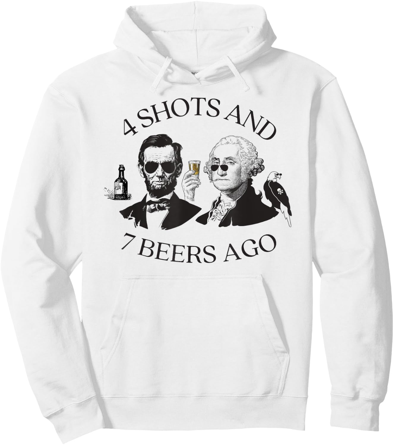4 Shots And 7 Beers Ago Funny Presidents 4th Of July Hoodie - Hoodie | White