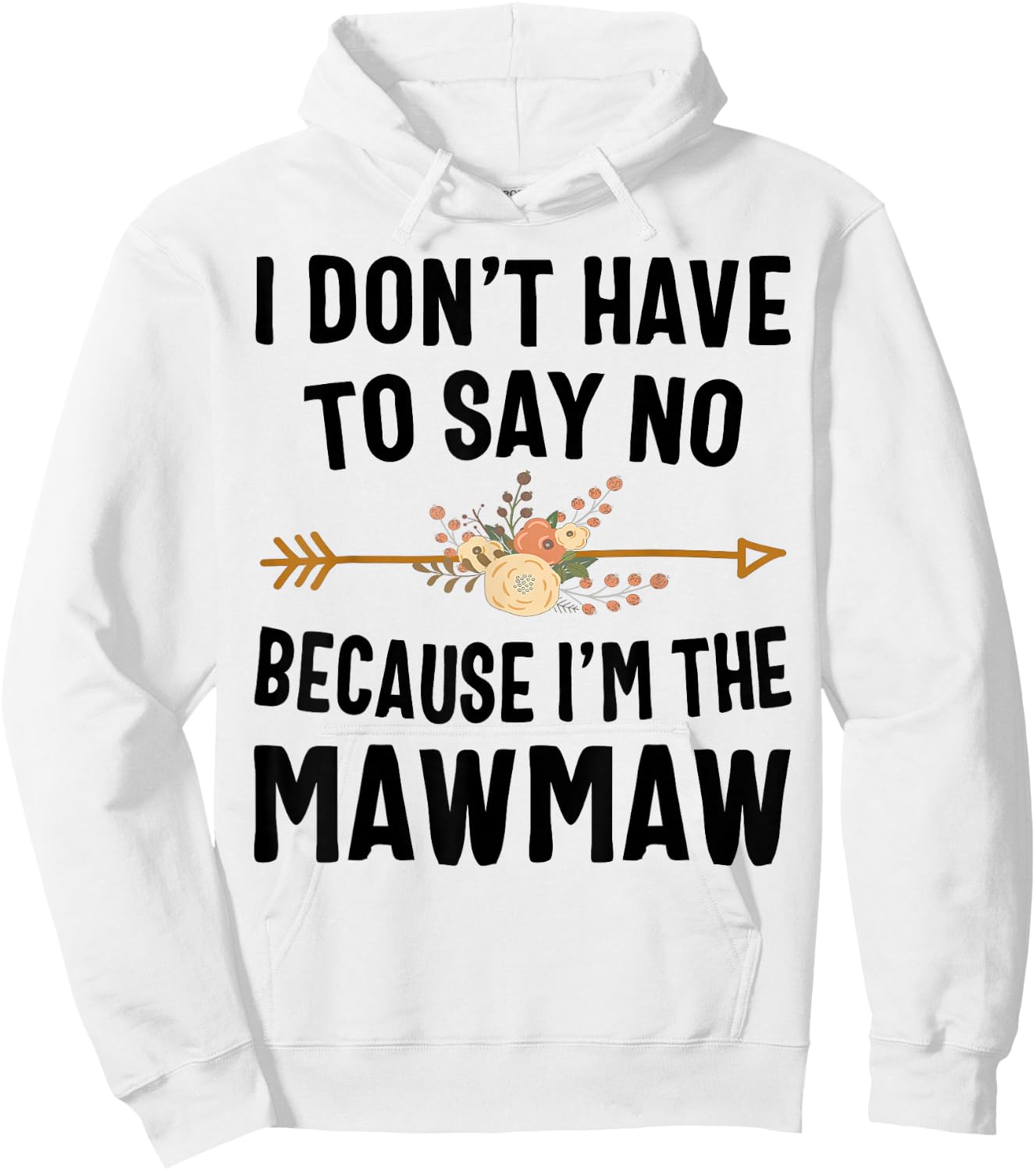 I Don't Have To Say No Because I'm The Mawmaw Hoodie - Hoodie | White