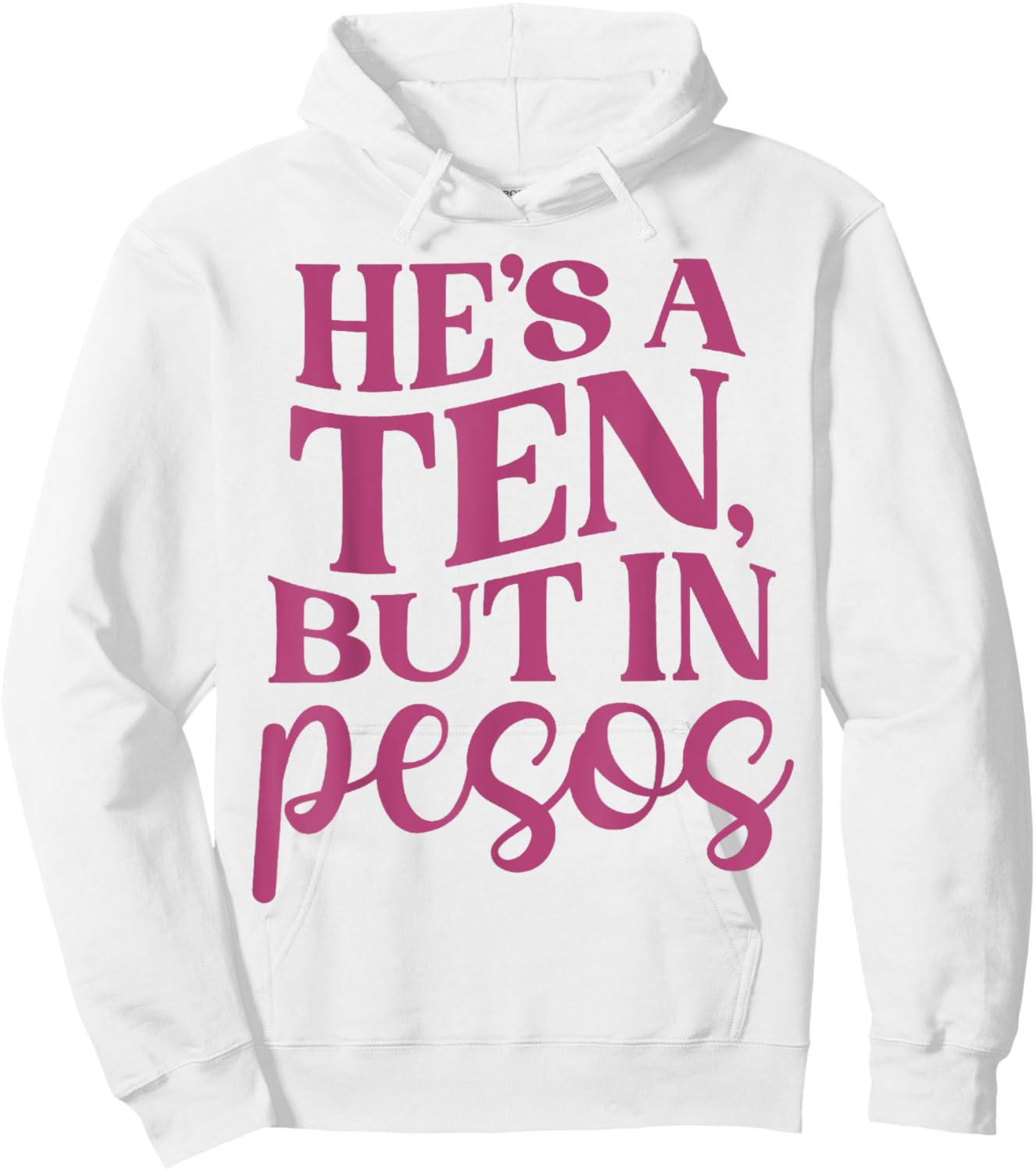 He's A Ten But In Pesos Funny Hoodie - Hoodie | White