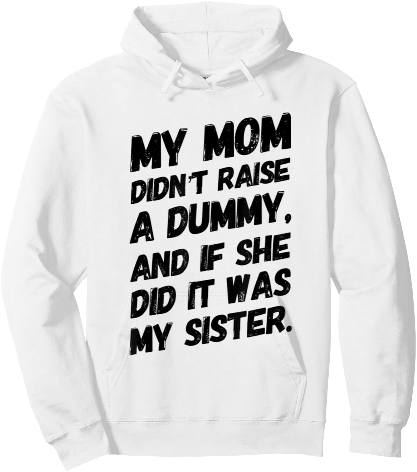 My Mom Didn't Raise a Dummy and If She Did it Was My Sister Hoodie - Hoodie | White