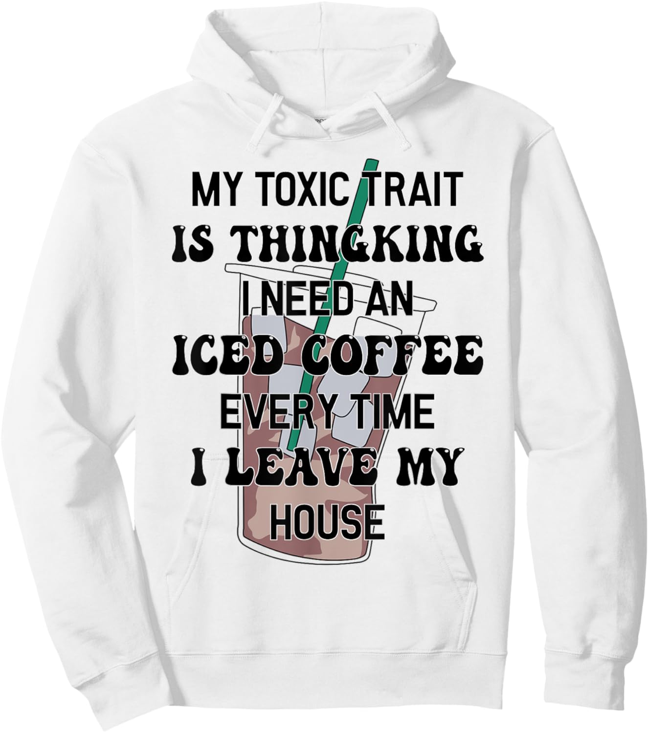 My Toxic Trait Is Thinking I Need An Iced Coffee Every Time Hoodie - Hoodie | White
