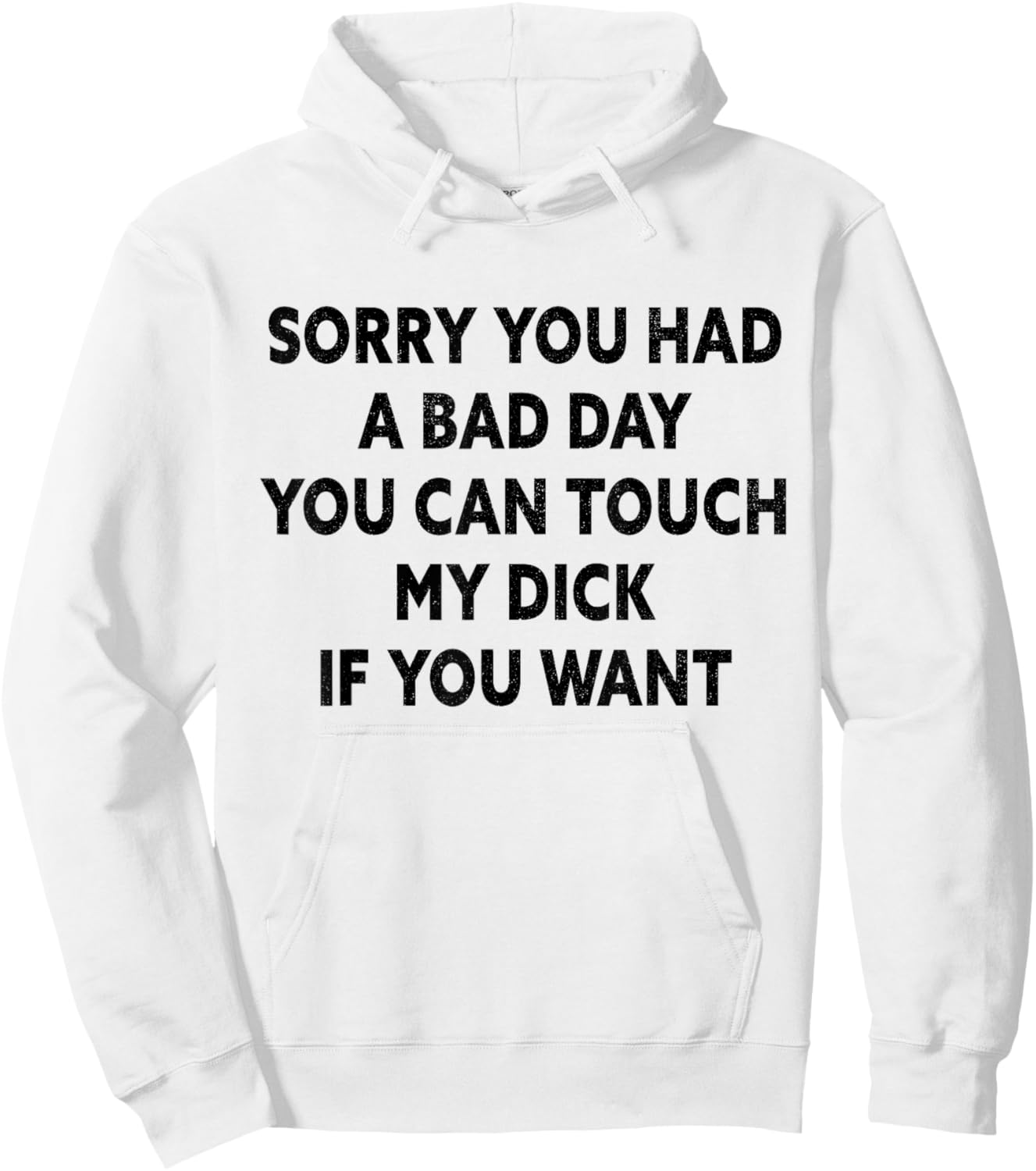 Sorry You Had A Bad Day You Can Touch My Dick If You Want Hoodie - Hoodie | White