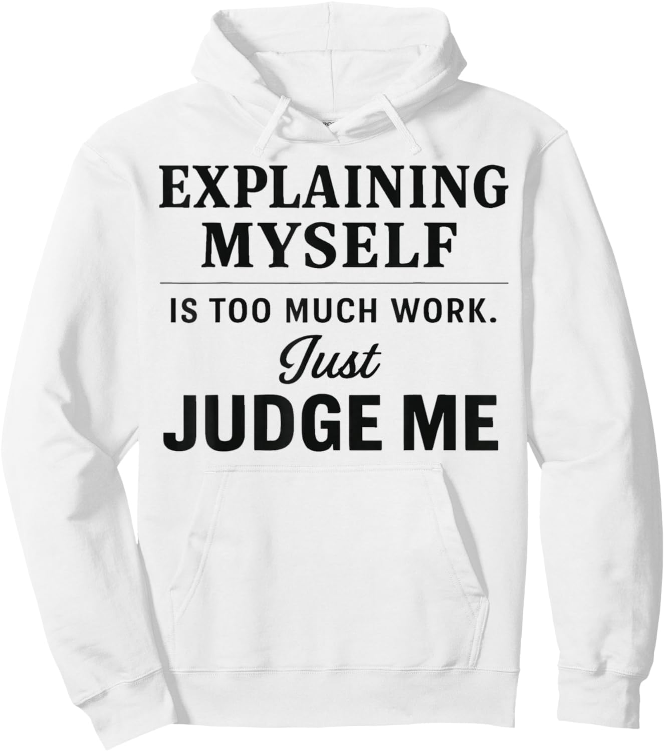 Explaining Myself is Too Much Work Just Judge Me Funny Line Hoodie - Hoodie | White