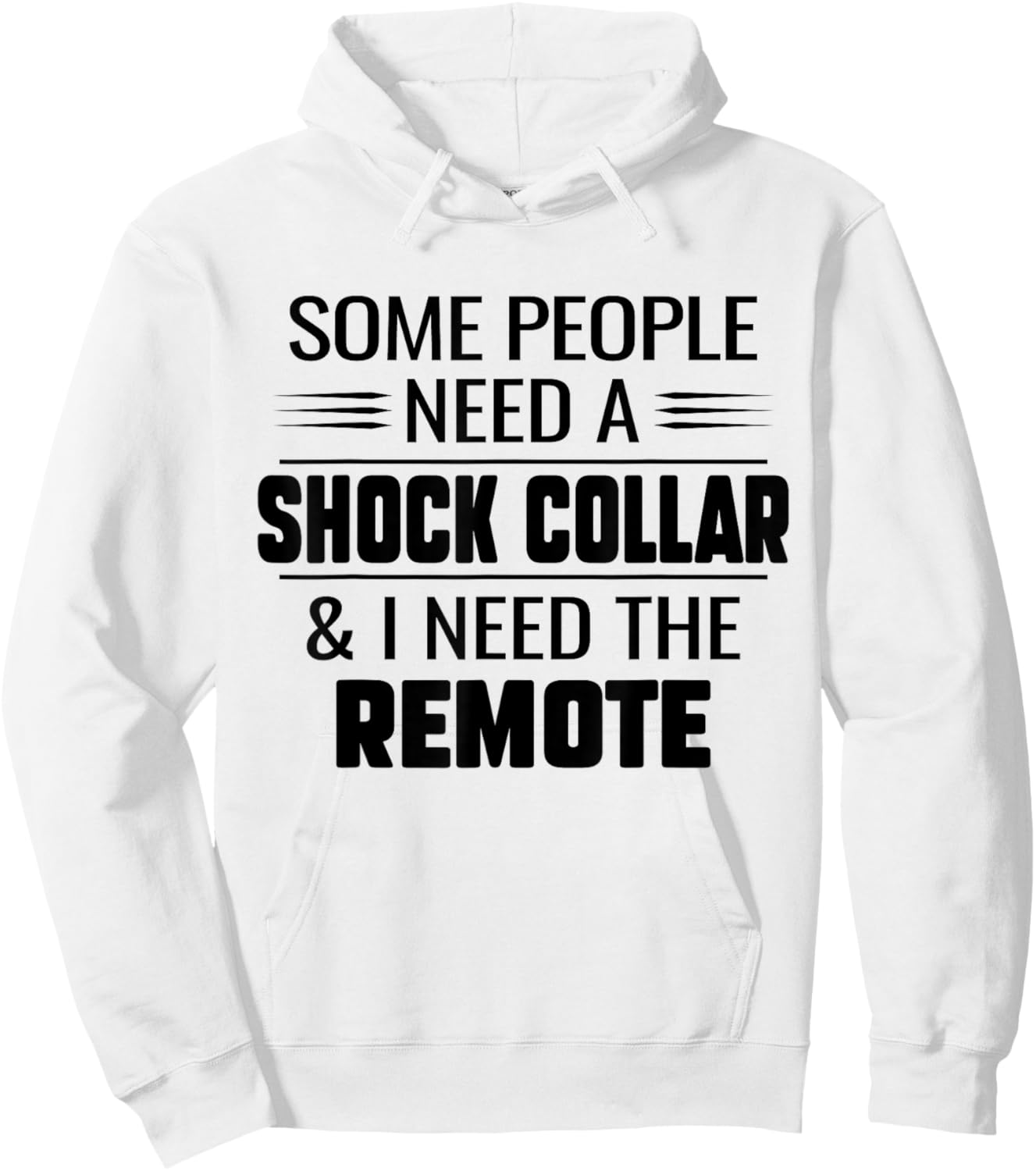 Some People Need A Shock Collar And I Ned The Remote Funny Hoodie - Hoodie | White