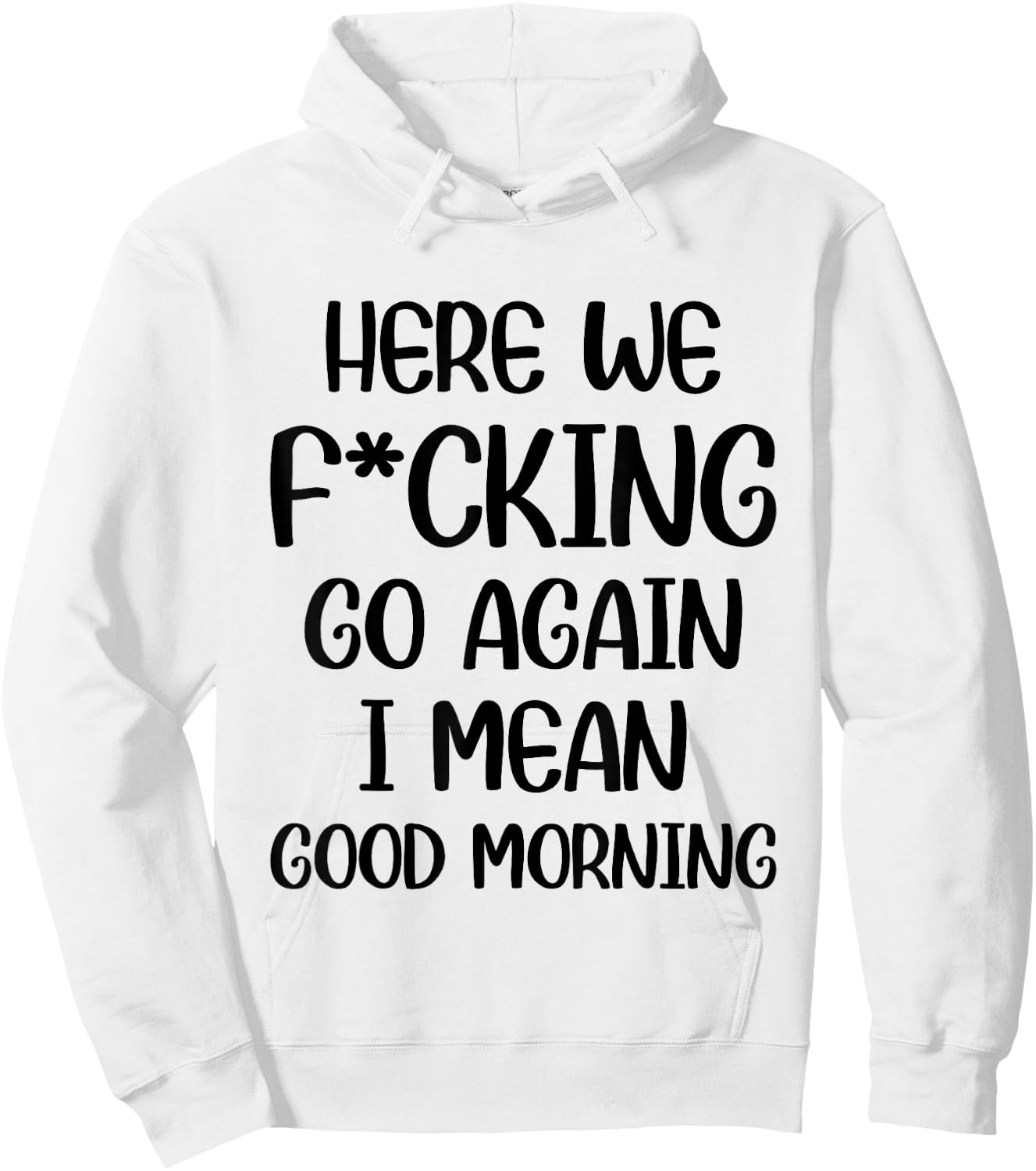 Here We F-cking Go Again I Mean Good Morning Funny Saying Hoodie - Hoodie | White