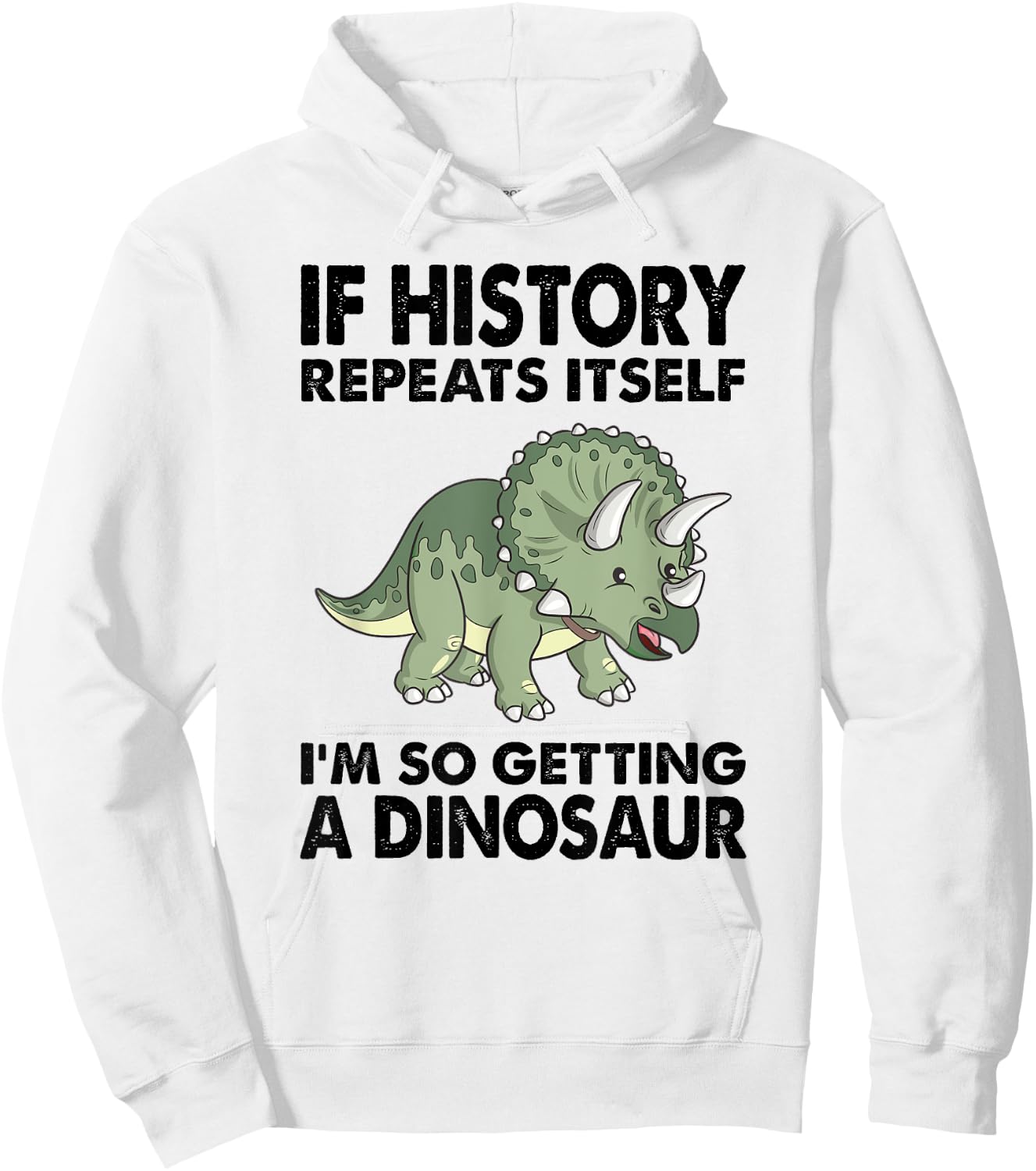 Triceratops If History Repeats I'm Getting A Cute Dinosaur Hoodie - Hoodie | White