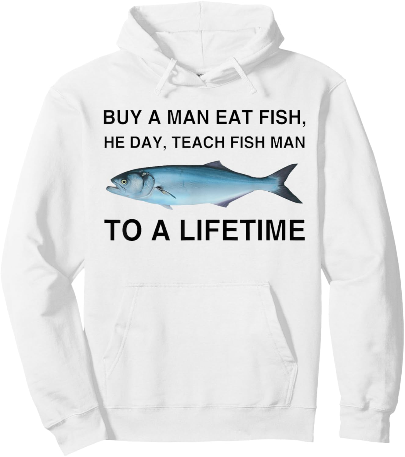 Buy A Man Eat Fish He Day Teach Fish Man To A Lifetime Hoodie - Hoodie | White