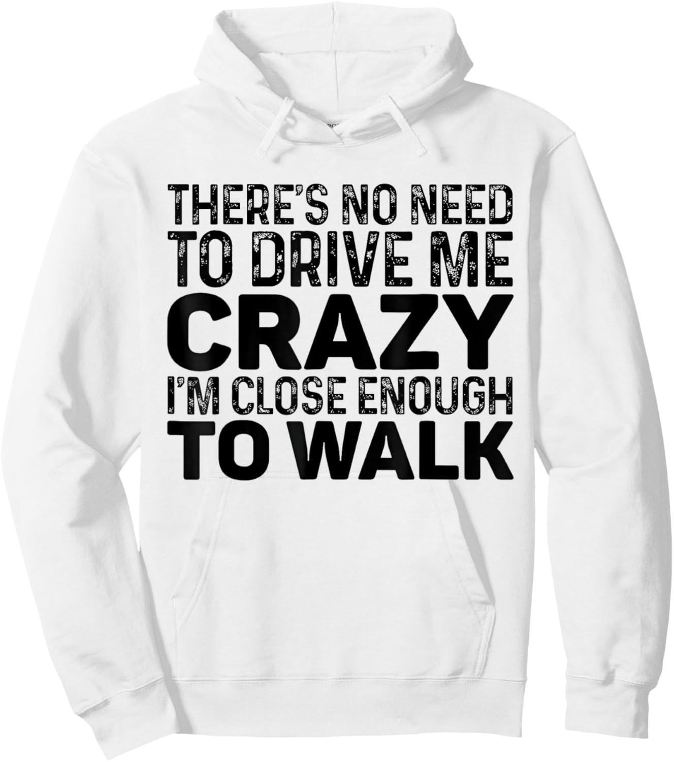 There's No Need To Drive Me Crazy I'm Close Enough To Walk Hoodie - Hoodie | White