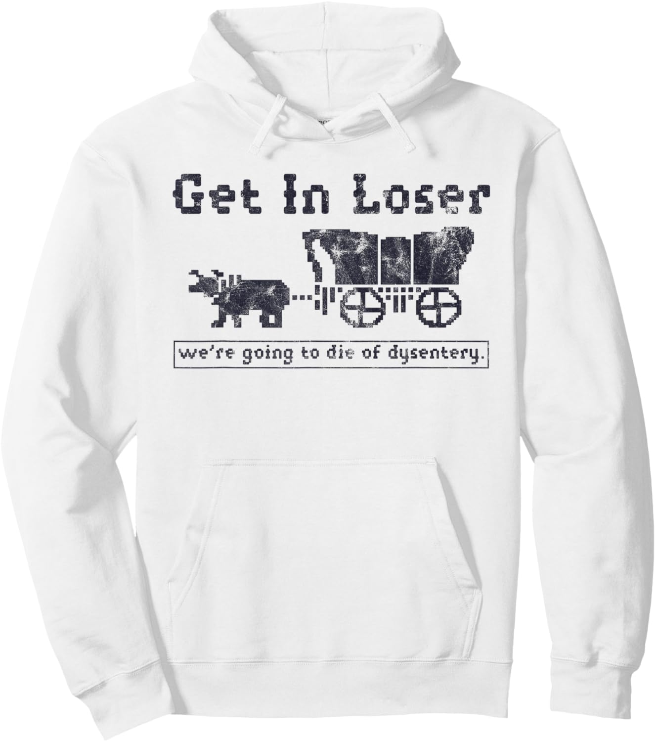 Get In Loser We're Going To Die Of Dysentery Funny Hoodie - Hoodie | White