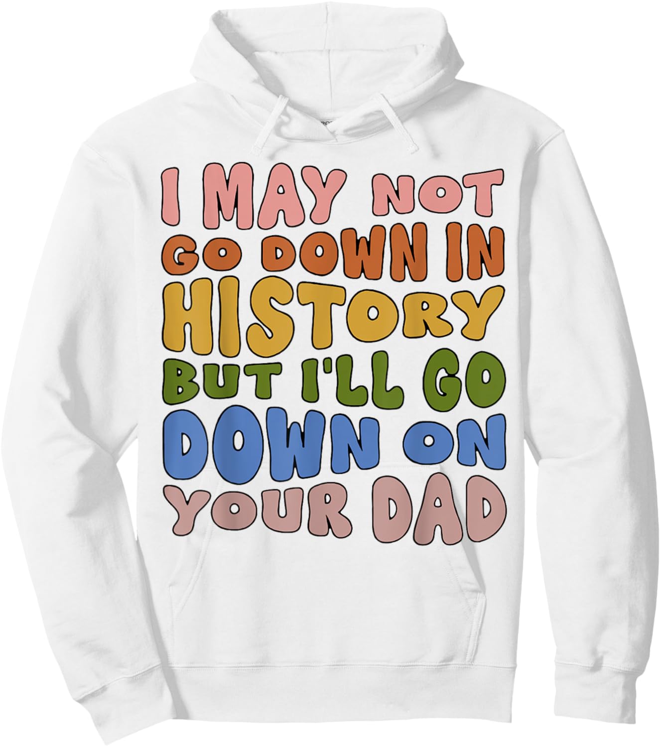 I May Not Go Down In History But I'll Go Down On Your Dad Hoodie - Hoodie | White