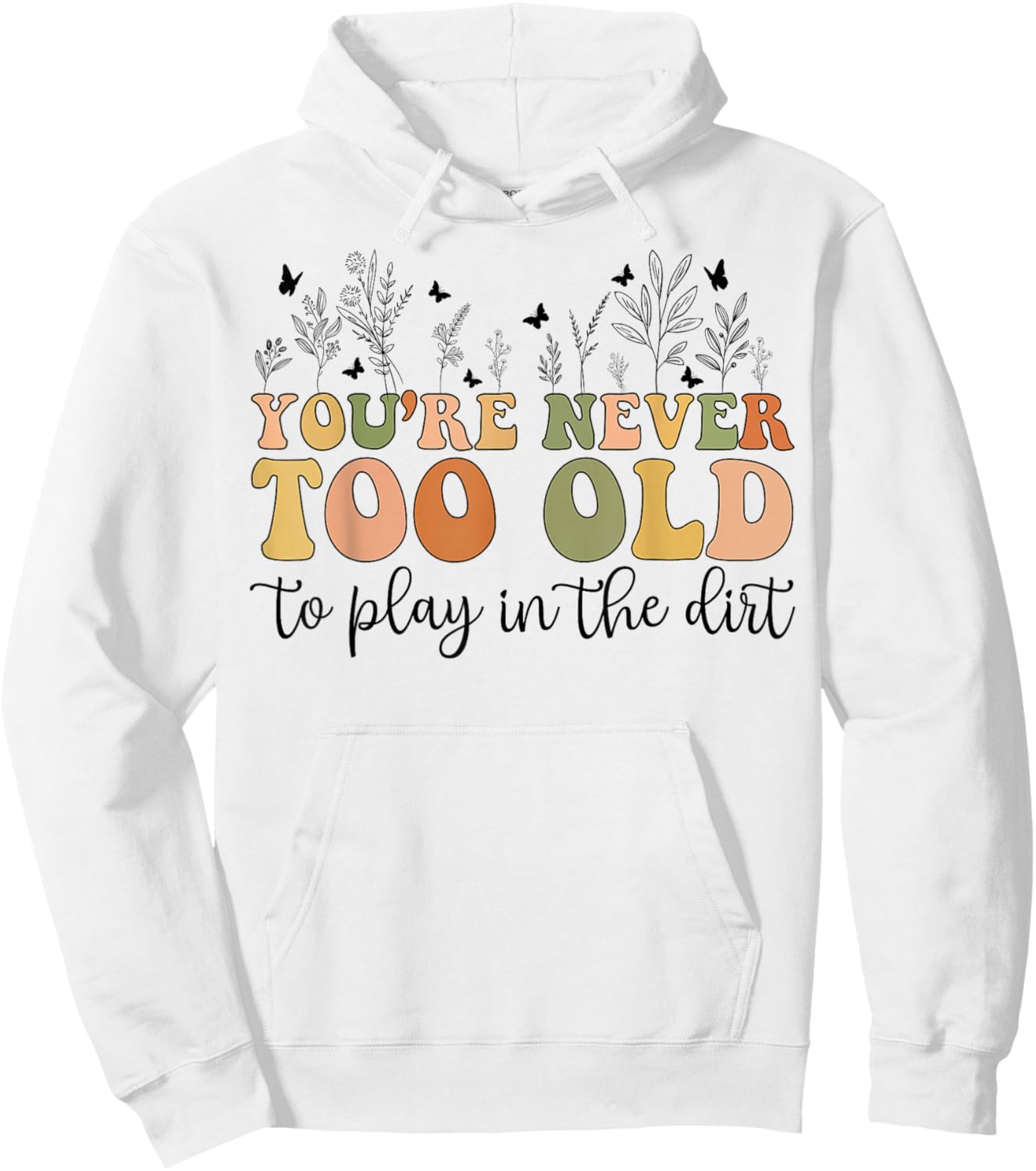 Groovy You're Never Too Old To Play In The Dirt Funny Gardening Hoodie - Hoodie | White