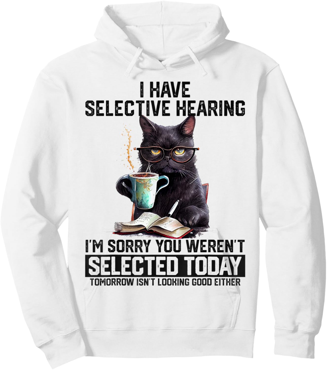 Sarcasm Humor Saying Cat Gift Funny I Have Selective Hearing You Werent Selected Cat Humor Hoodie - Hoodie | White