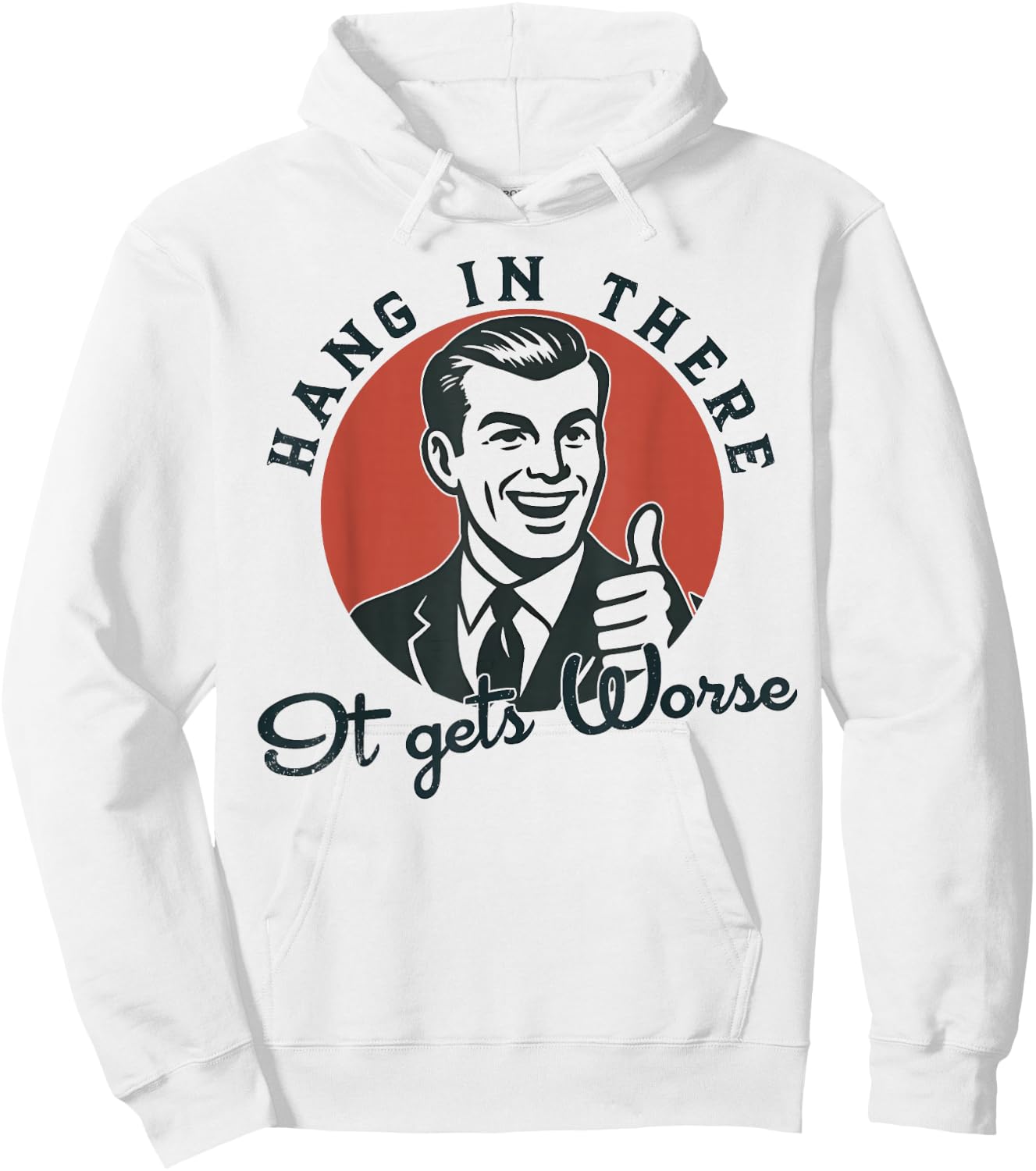 Hang in There It Gets Worse Sarcastic Humor Hoodie - Hoodie | White