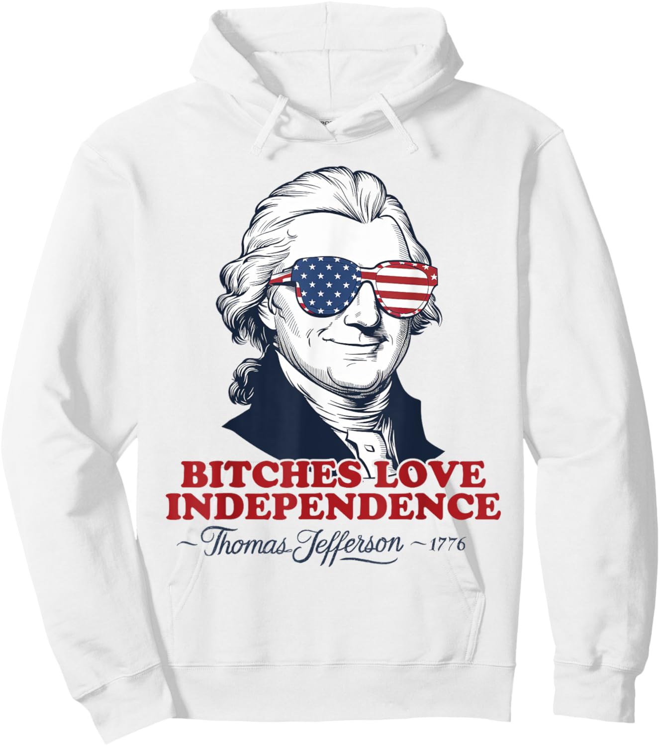 Bitches Love Independence Funny Patriotic Thomas Jefferson Men Hoodie - Hoodie | White