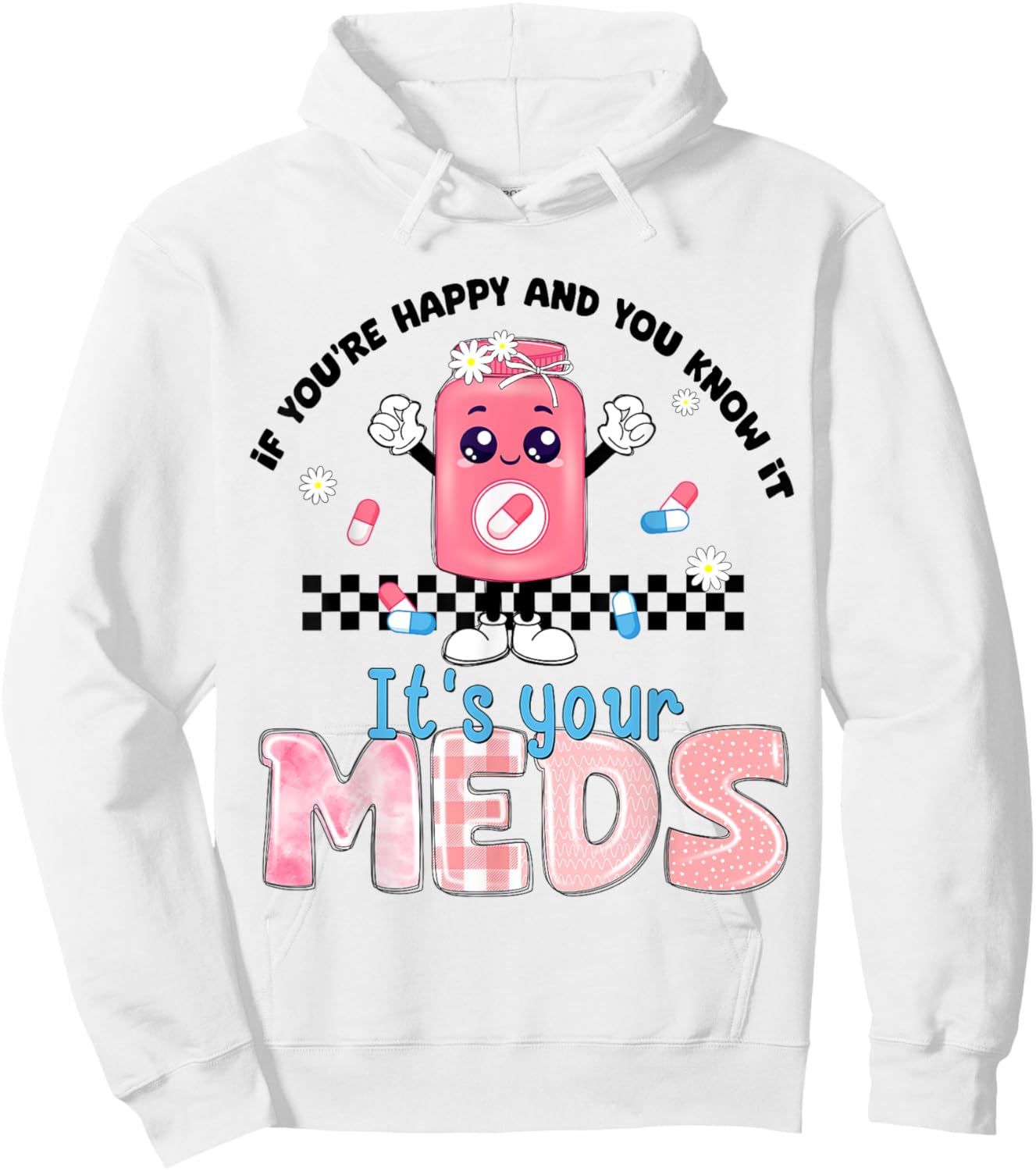 If You Are Happy And You Know It Its Your Meds Mental Health Hoodie - Hoodie | White
