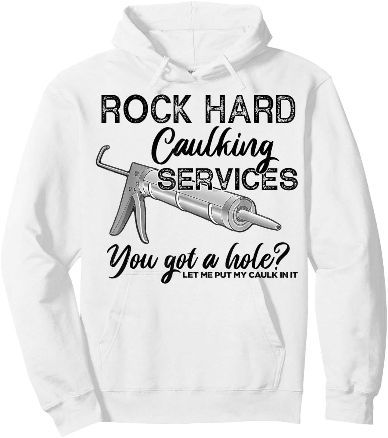 Rock Hard Caulking Services You Got A Hole Let Me Put My Hoodie - Hoodie | White