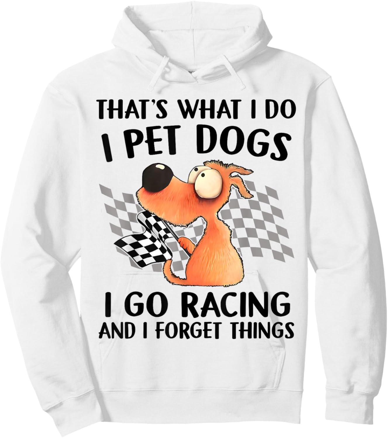 That's What I Do I Pet Dogs I go Racing And I Forget Things Hoodie - Hoodie | White