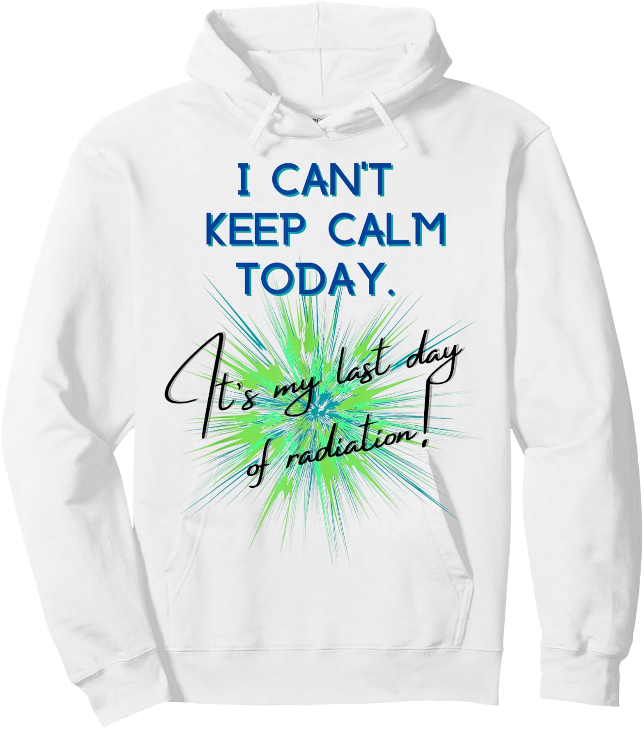 I Can't Keep Calm Today. It's My Last Day Of Radiation Hoodie - Hoodie | White