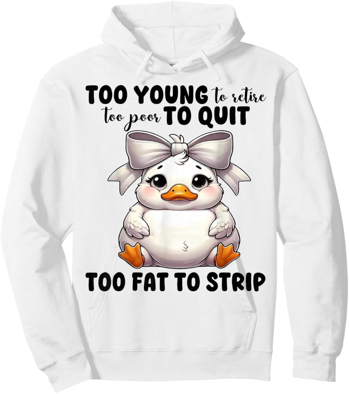 Duck Too Young To Retire Too Poor To Quit Too Fat To Strip Hoodie - Hoodie | White