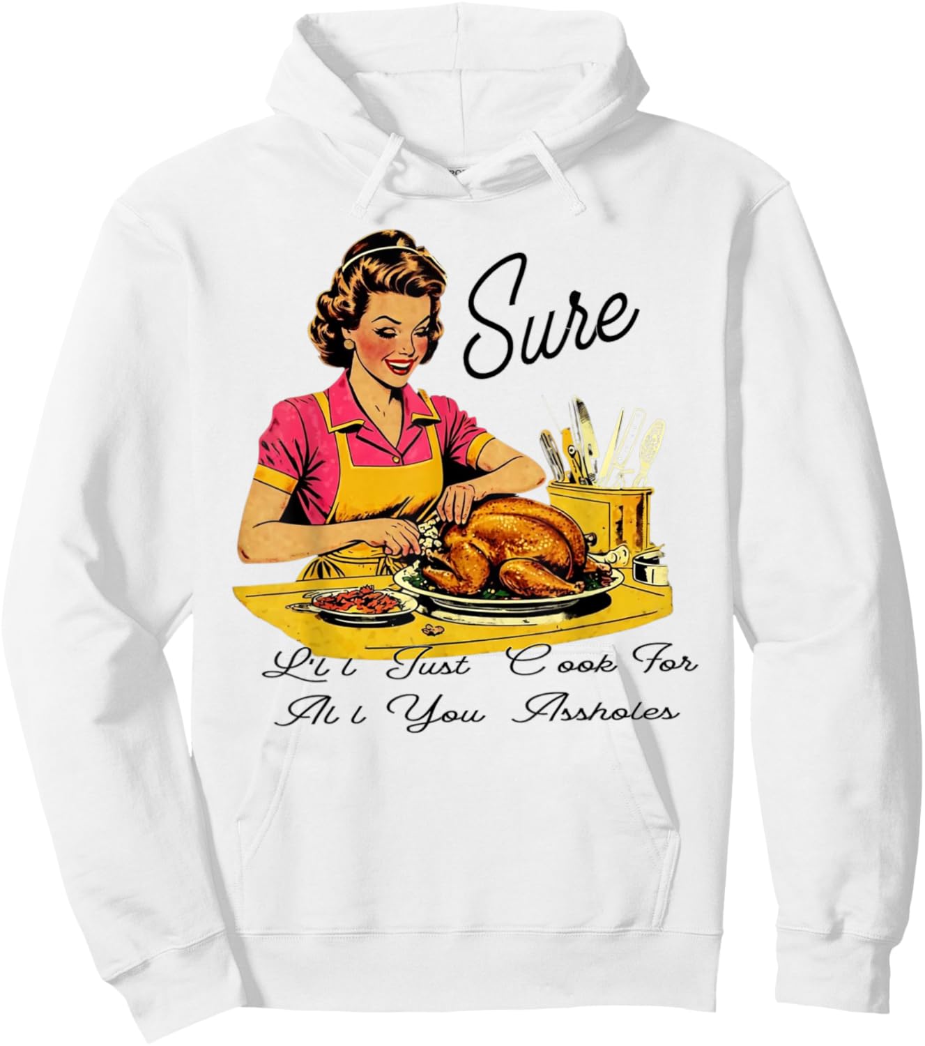 Sure I'll Just Cook For All You Asshole Lady Thanksgiving Hoodie - Hoodie | White
