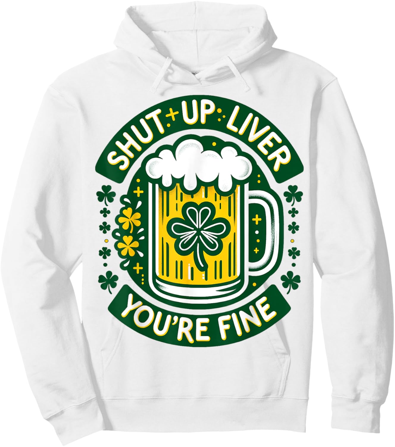 Shut Liver Up You're Fine Humor Drinking Alcohol Irish Beer Hoodie - Hoodie | White