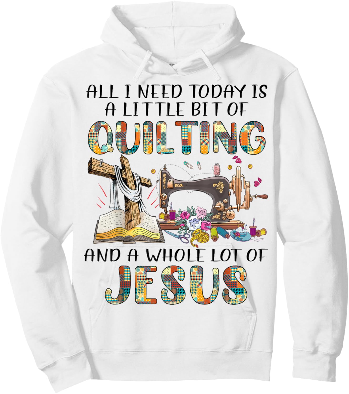 All I Need Today Is A Little Bit Of Quilting And Whole Jesus Hoodie - Hoodie | White