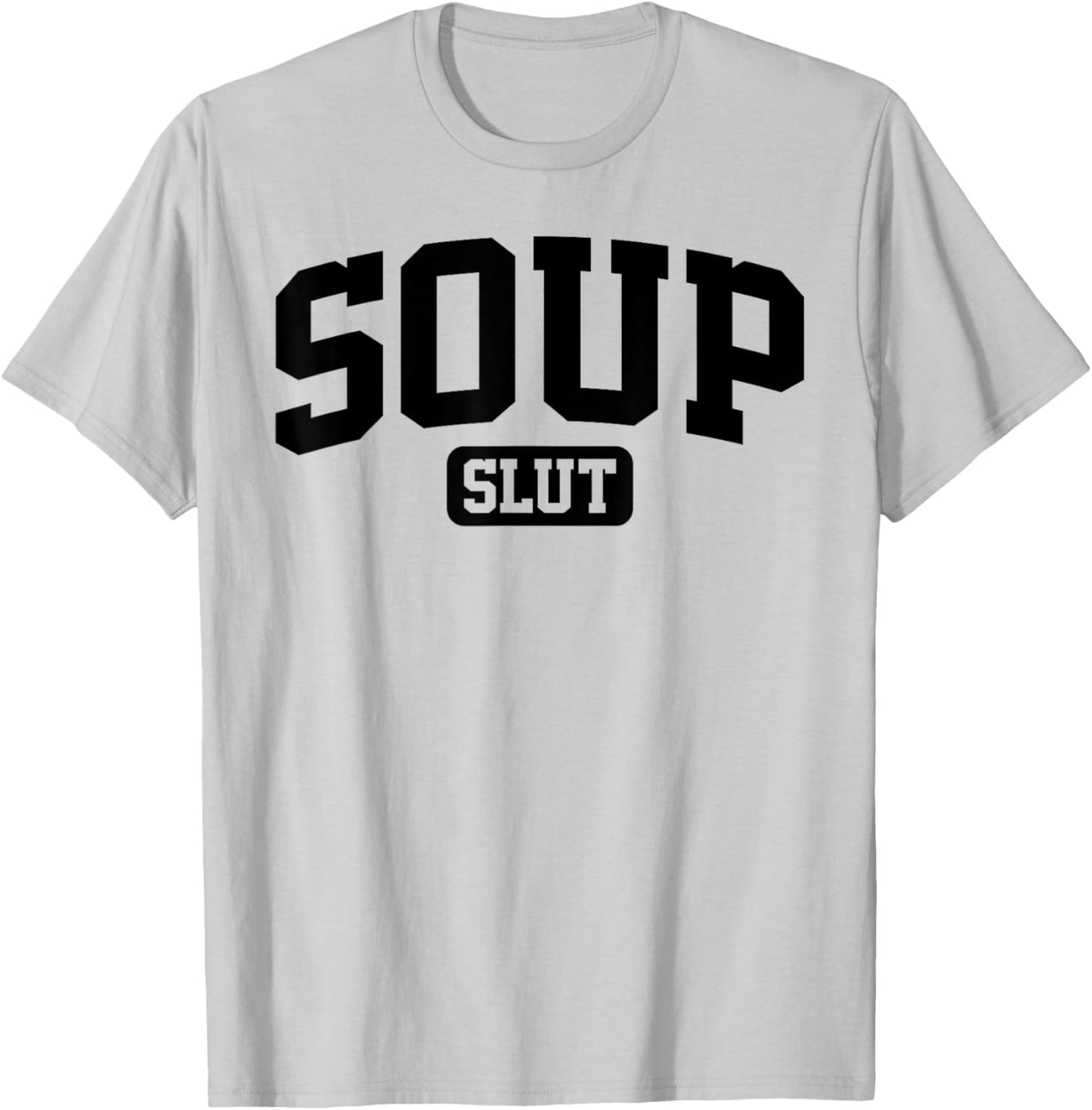 Soup Slut Funny Saying Sarcastic Humor T-Shirt - T-Shirt | Ash